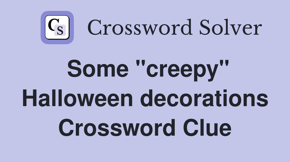 Some "creepy" Halloween decorations Crossword Clue