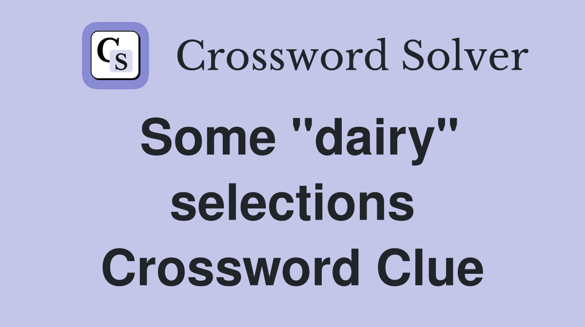 Some "dairy" selections Crossword Clue