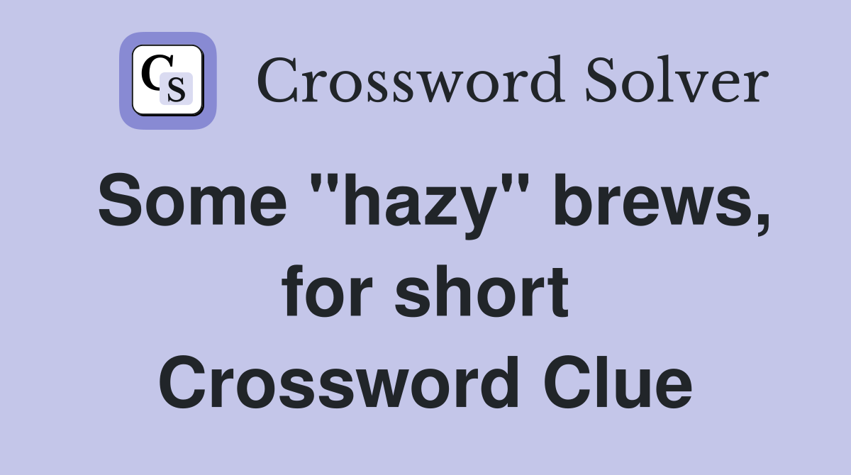 Some "hazy" brews, for short Crossword Clue