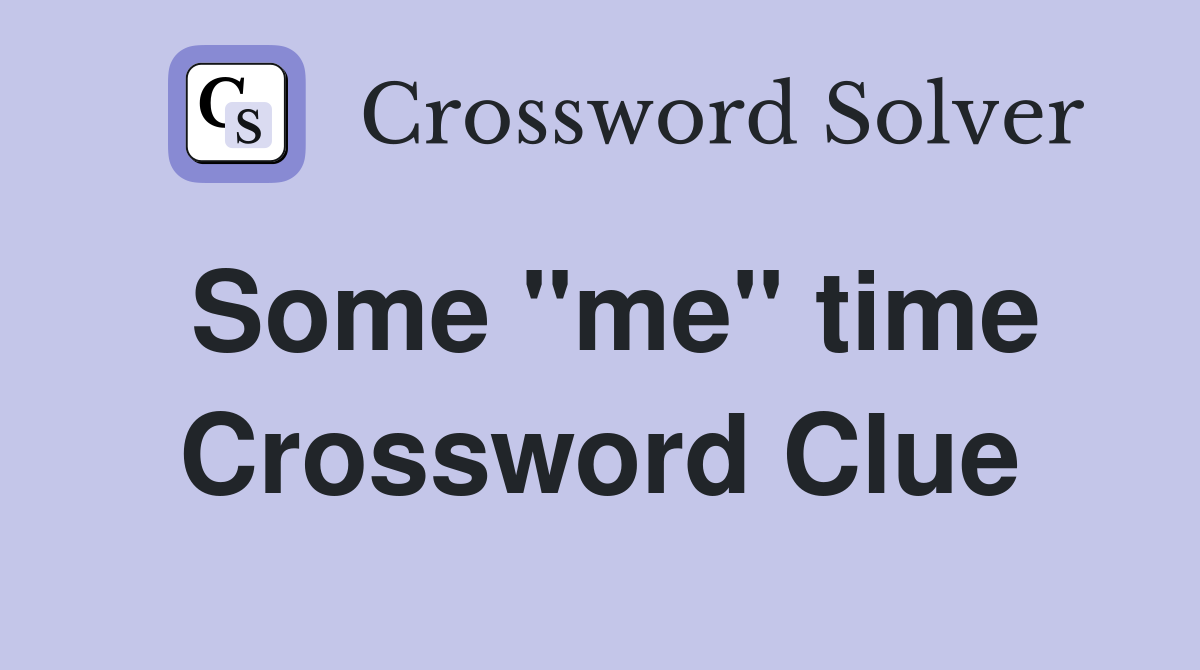 Some "me" time Crossword Clue