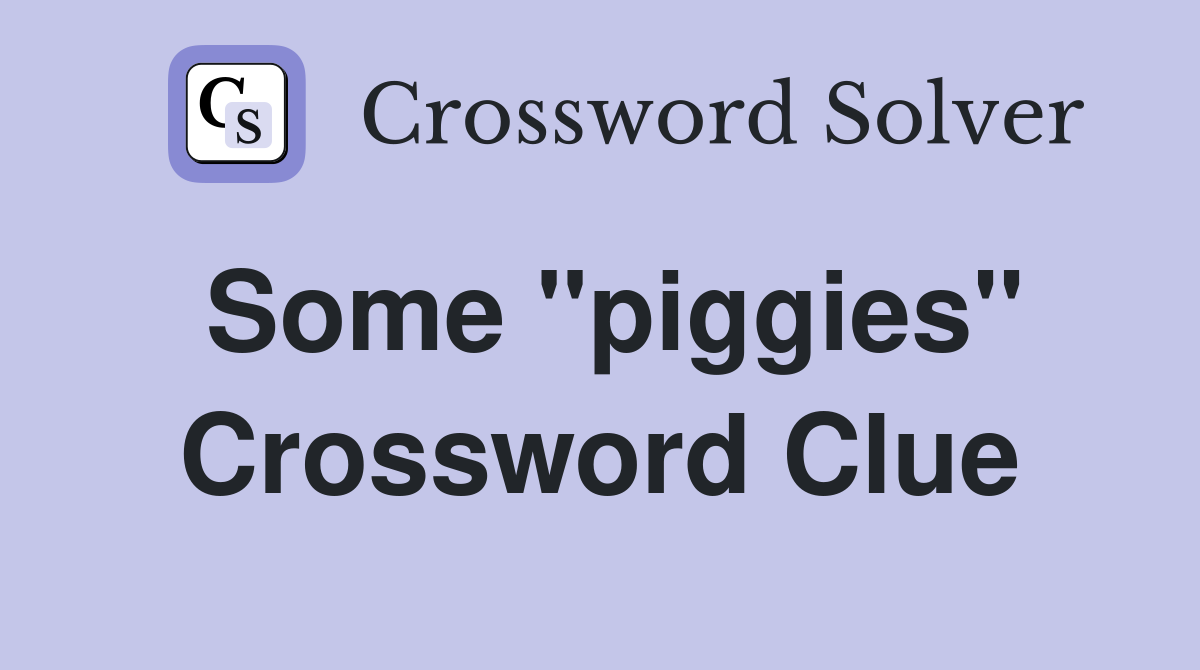 Some "piggies" Crossword Clue