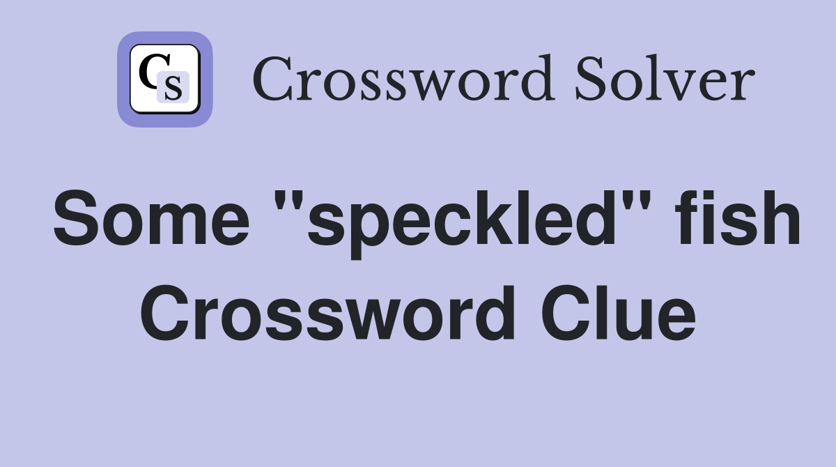 Some "speckled" fish Crossword Clue