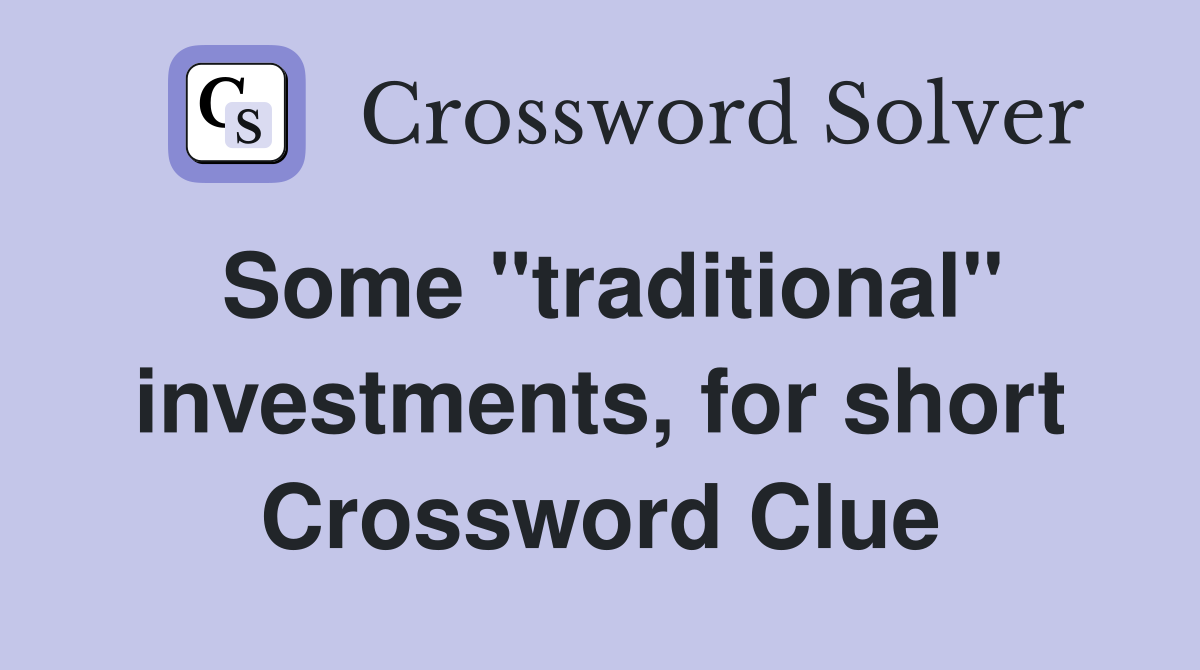 Some "traditional" investments, for short Crossword Clue