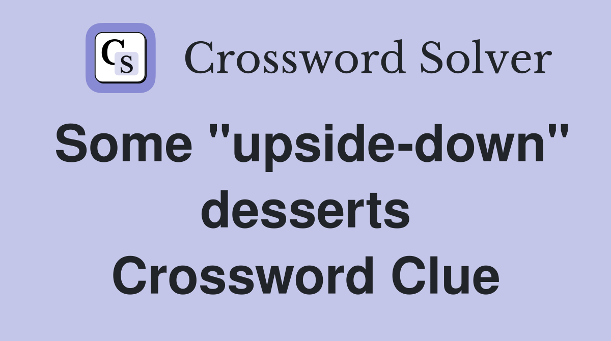 Some "upside-down" desserts Crossword Clue
