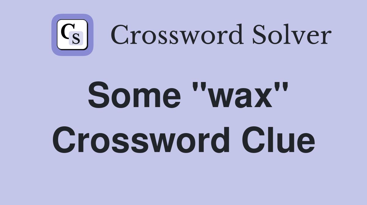 Some "wax" Crossword Clue