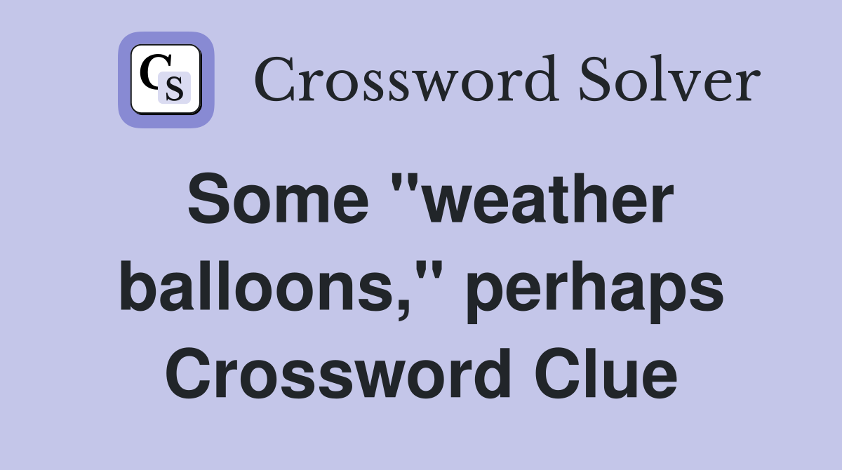 Some "weather balloons," perhaps Crossword Clue