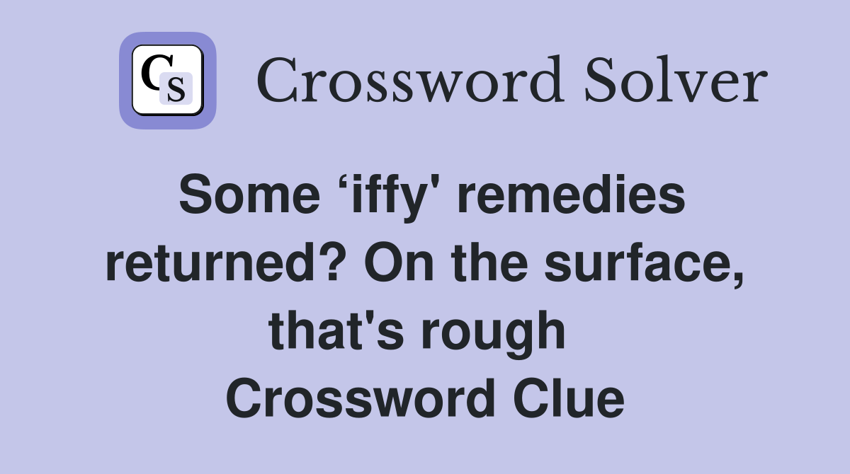 Some ‘iffy' remedies returned? On the surface, that's rough  Crossword Clue