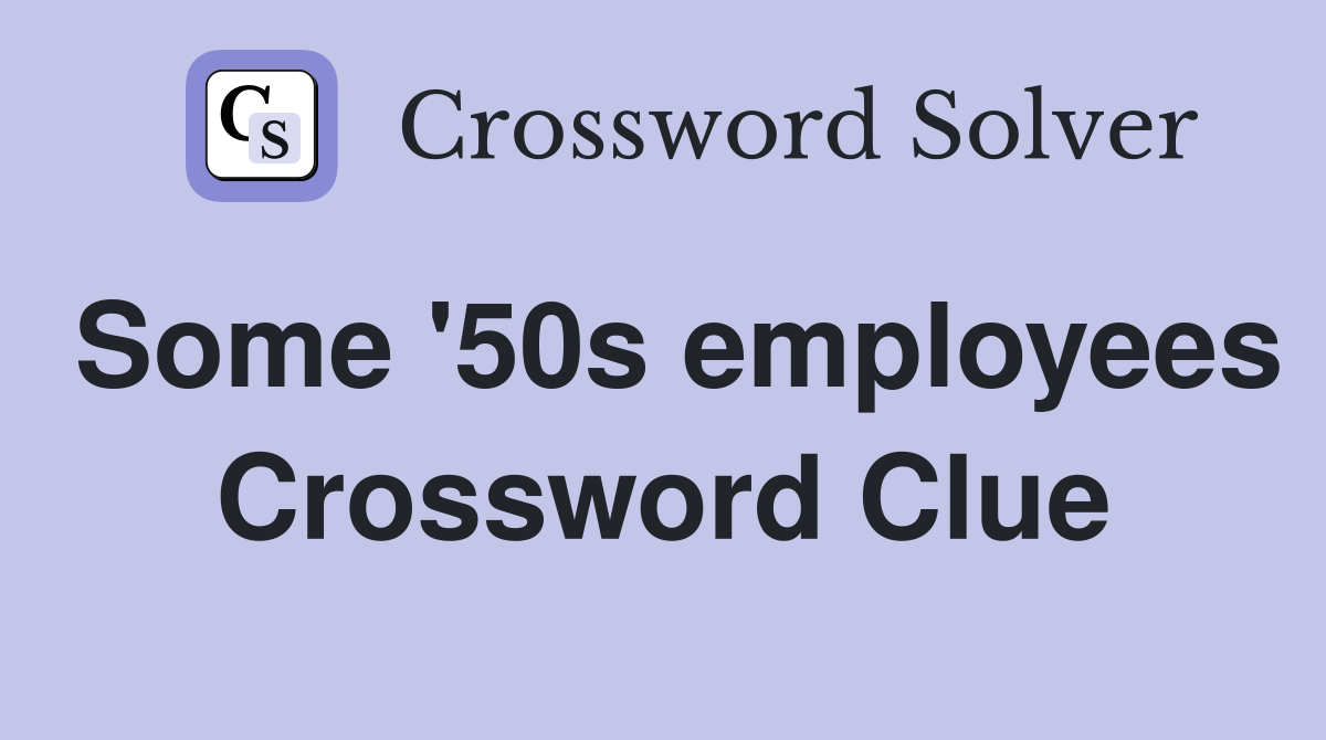 Some '50s employees Crossword Clue