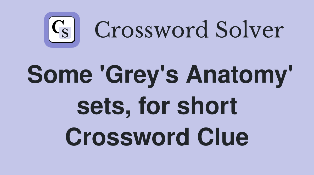 Some 'Grey's Anatomy' sets, for short Crossword Clue