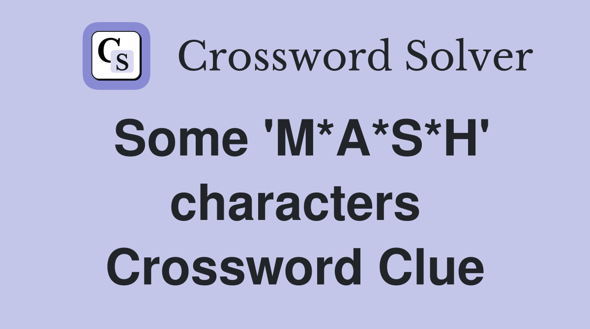 Some 'M*A*S*H' characters Crossword Clue