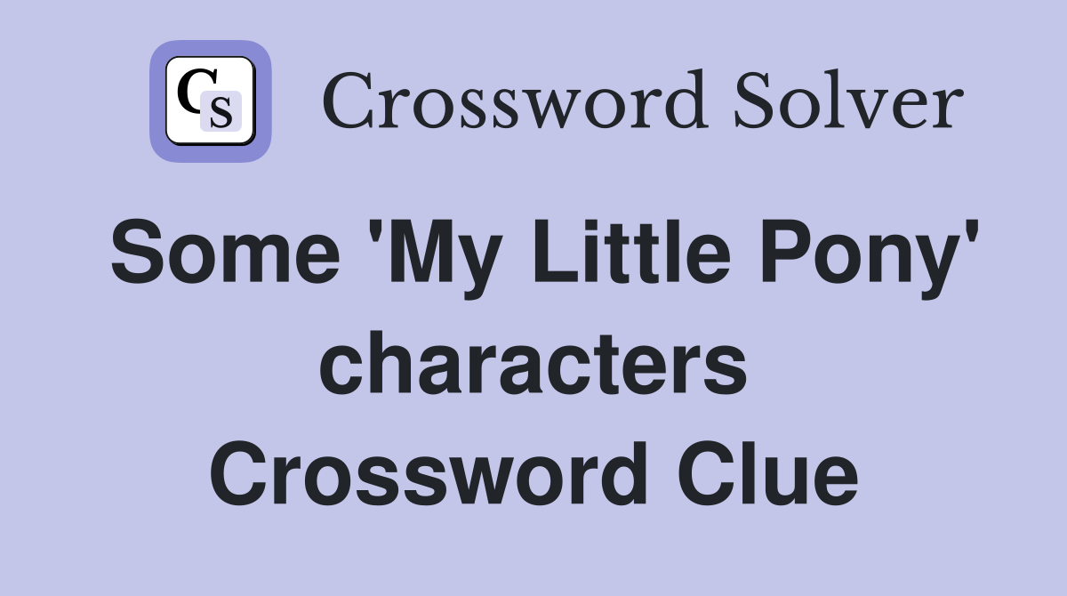 Some 'My Little Pony' characters Crossword Clue