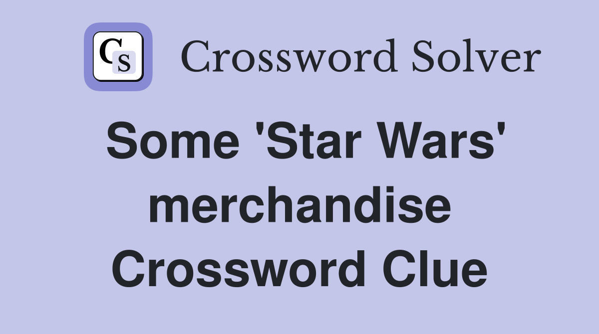 Some 'Star Wars' merchandise Crossword Clue