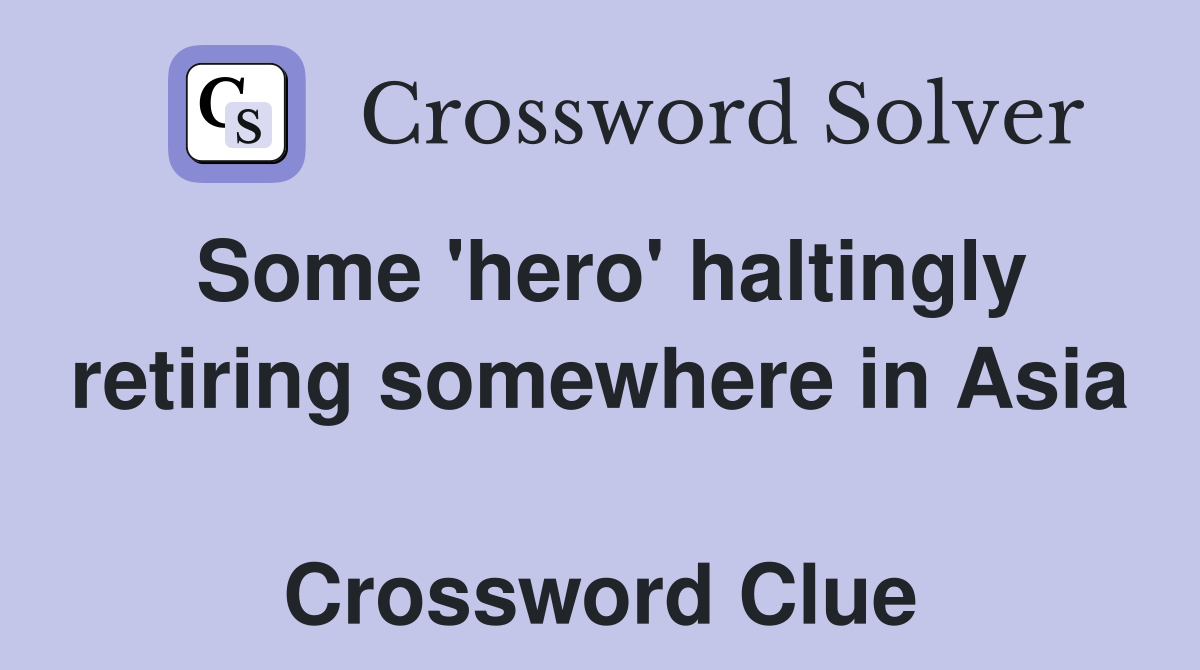 Some 'hero' haltingly retiring somewhere in Asia  Crossword Clue