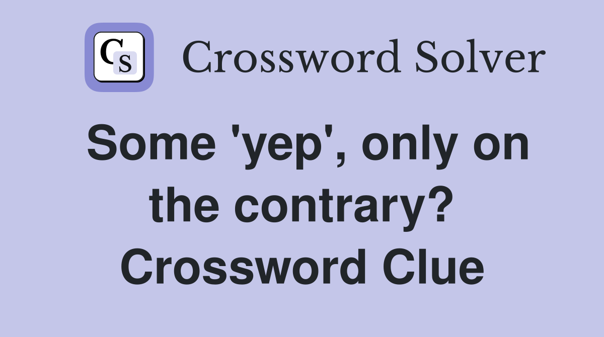 Some 'yep', only on the contrary? Crossword Clue
