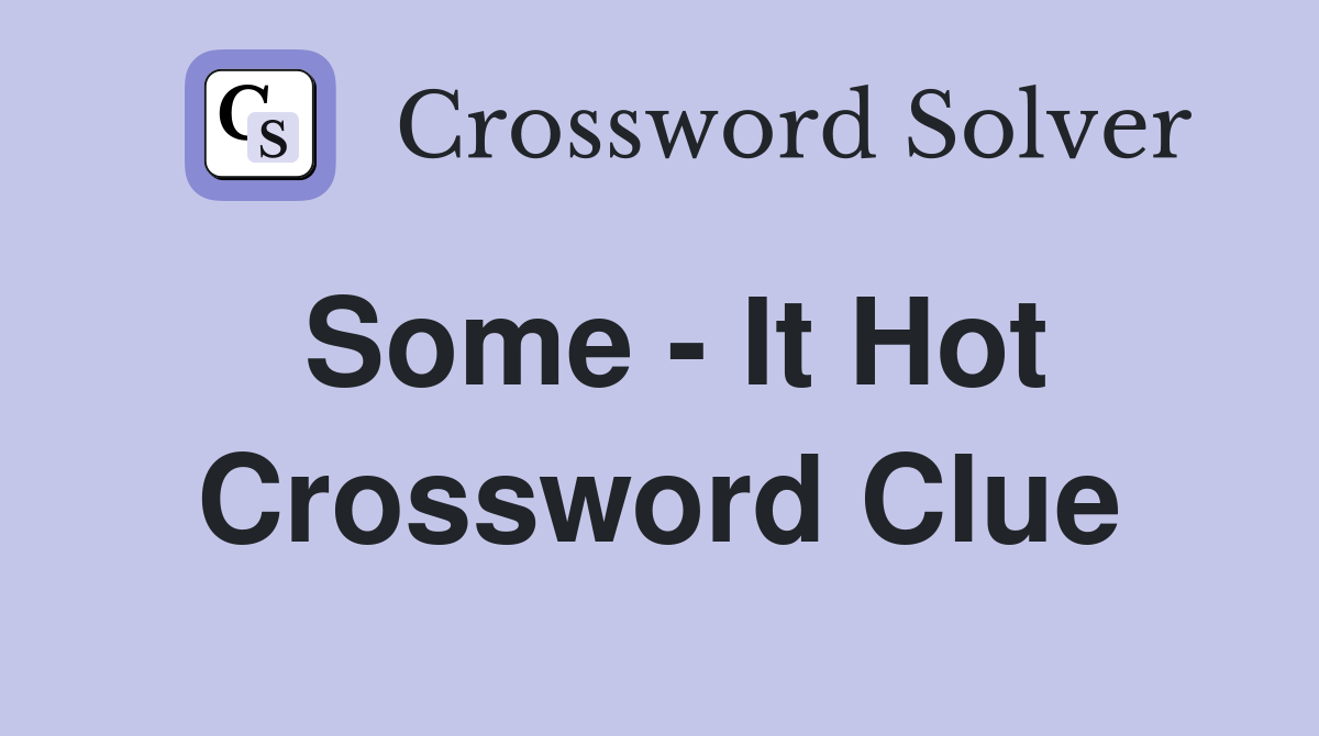 Some - It Hot Crossword Clue