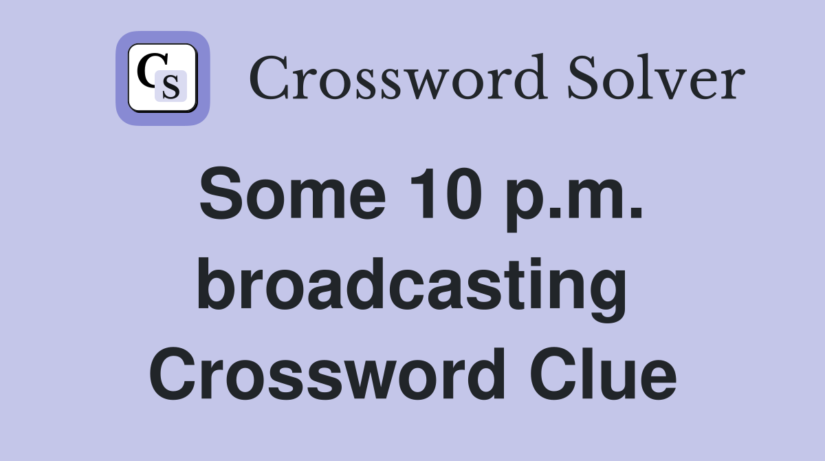Some 10 p.m. broadcasting Crossword Clue