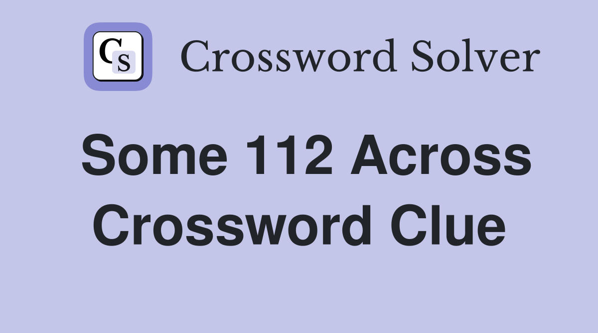 Some 112 Across Crossword Clue