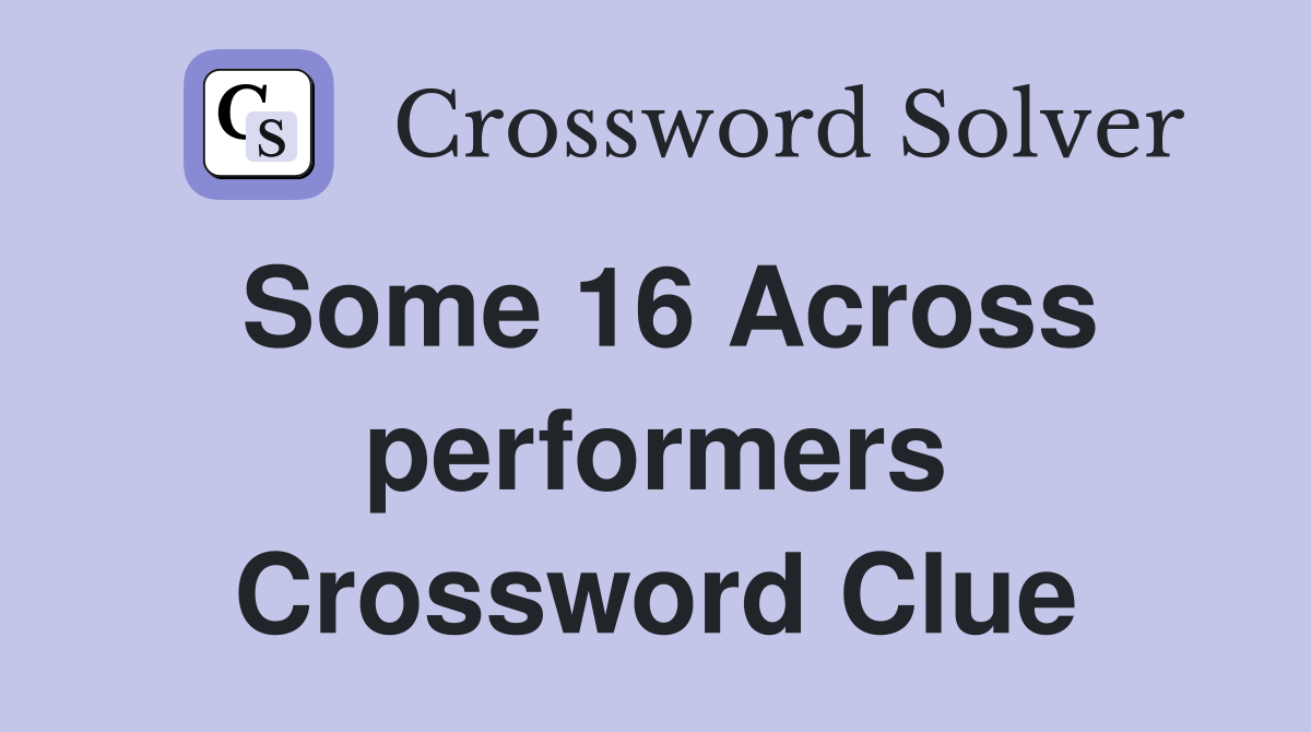 Some 16 Across performers Crossword Clue