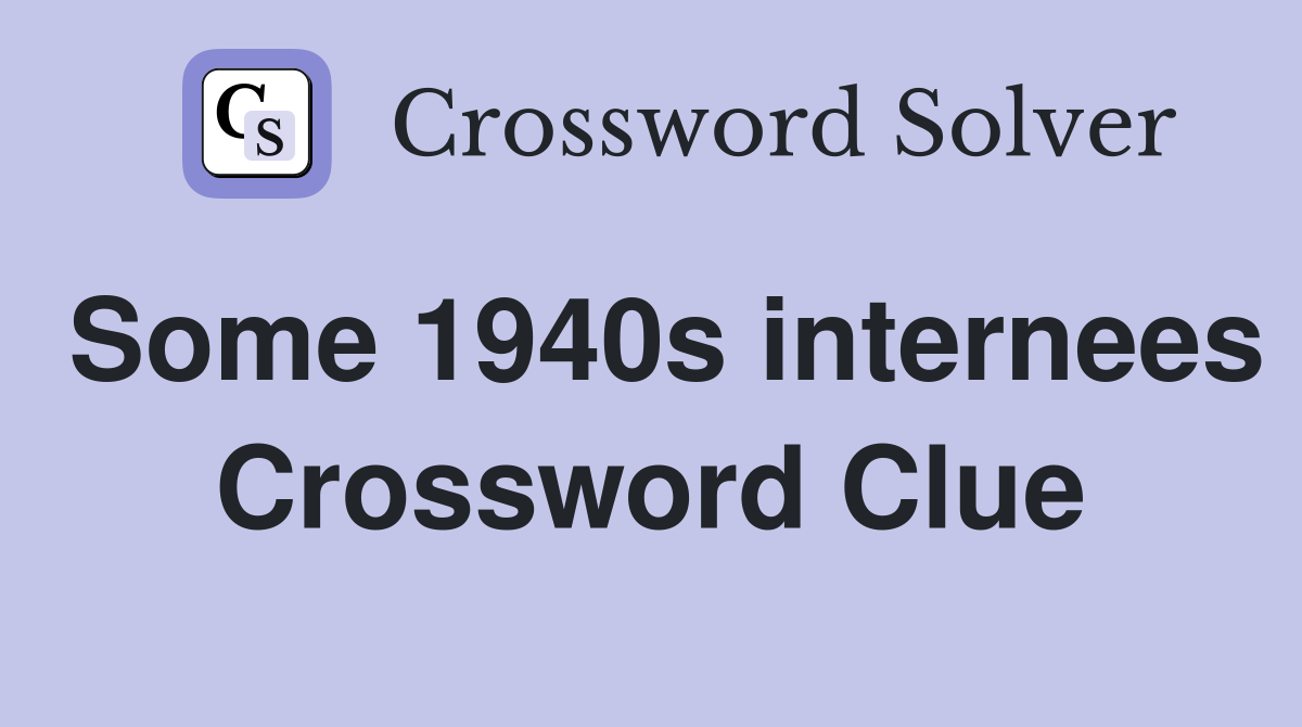 Some 1940s internees Crossword Clue