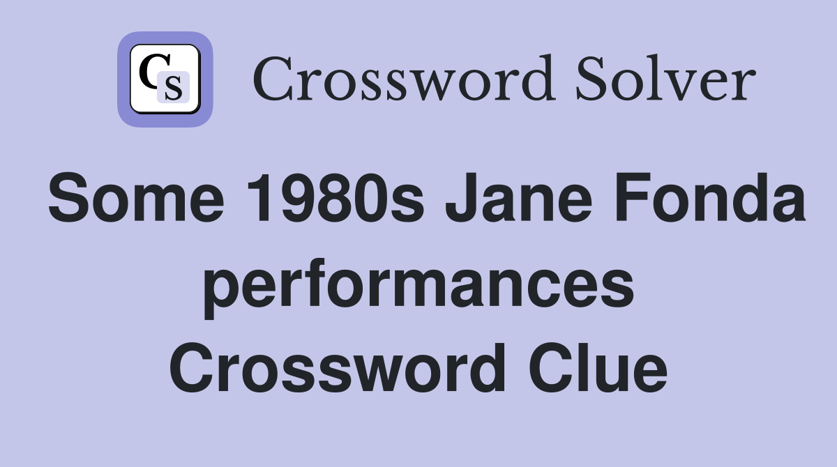 Some 1980s Jane Fonda performances Crossword Clue