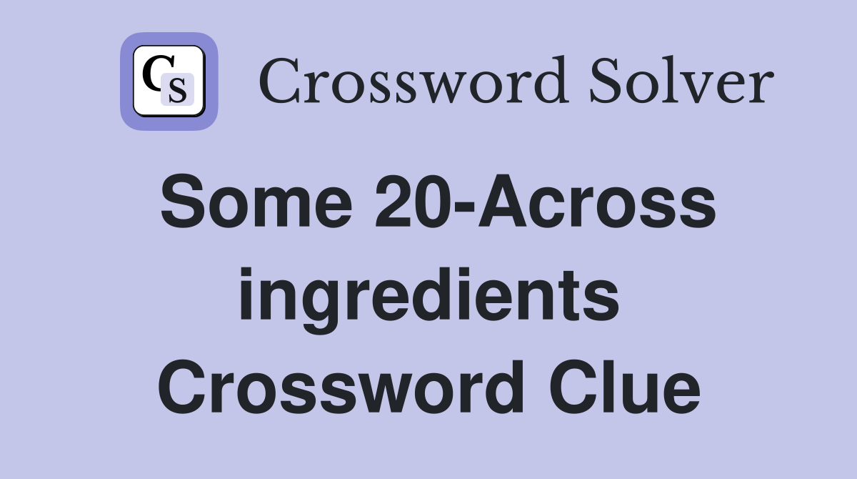 Some 20-Across ingredients Crossword Clue