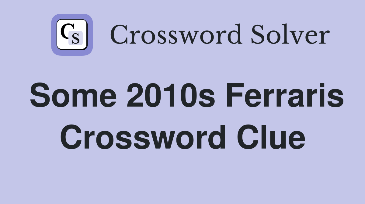 Some 2010s Ferraris Crossword Clue