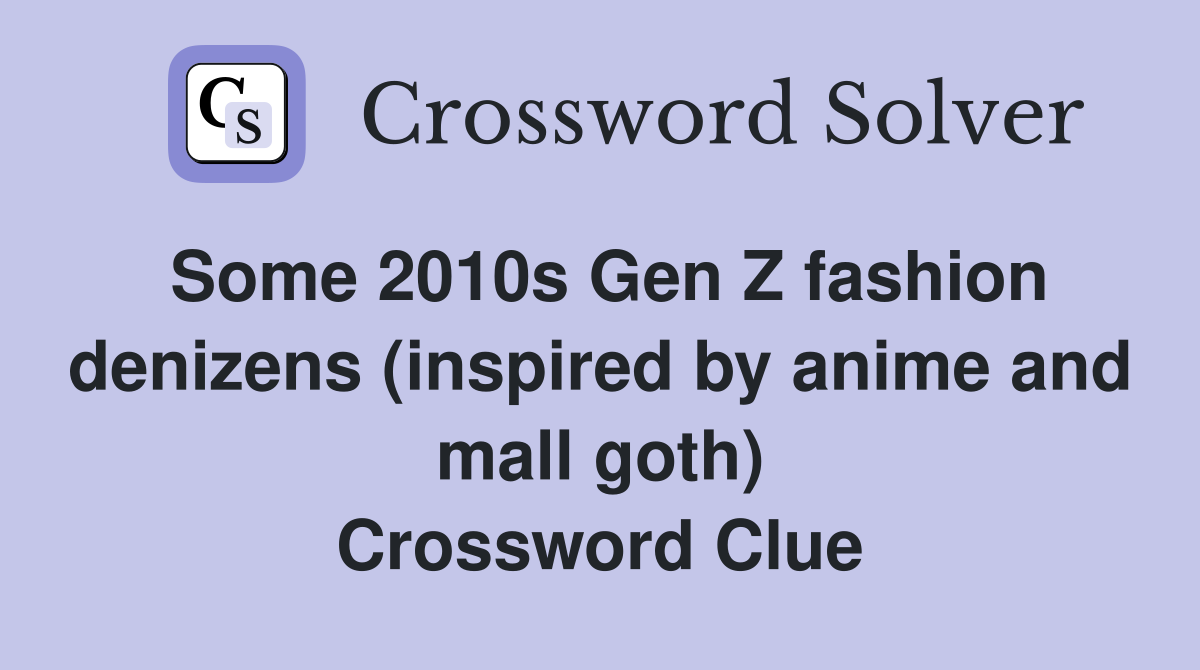 Some 2010s Gen Z fashion denizens (inspired by anime and mall goth) Crossword Clue
