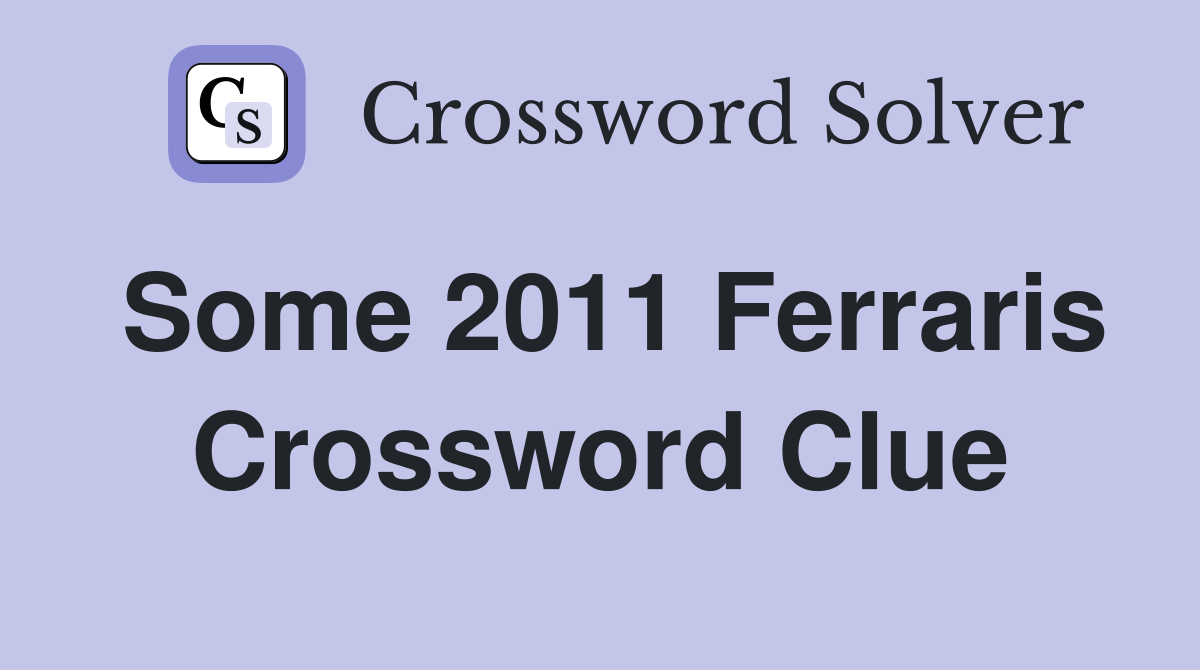 Some 2011 Ferraris Crossword Clue