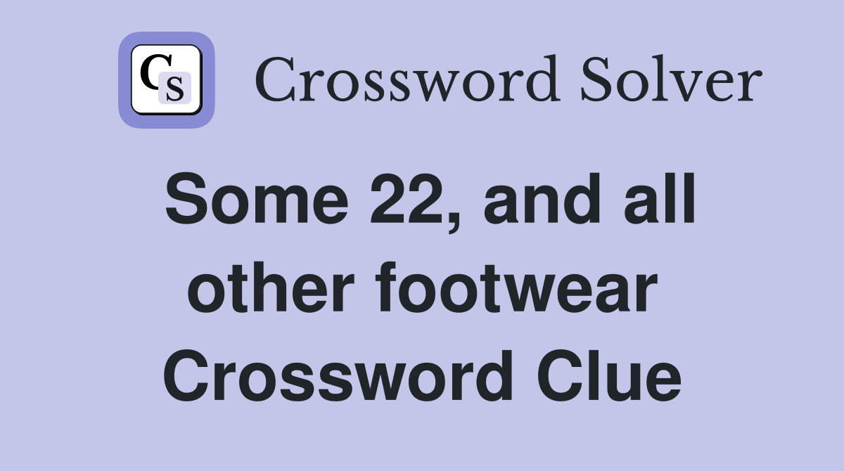Some 22, and all other footwear Crossword Clue
