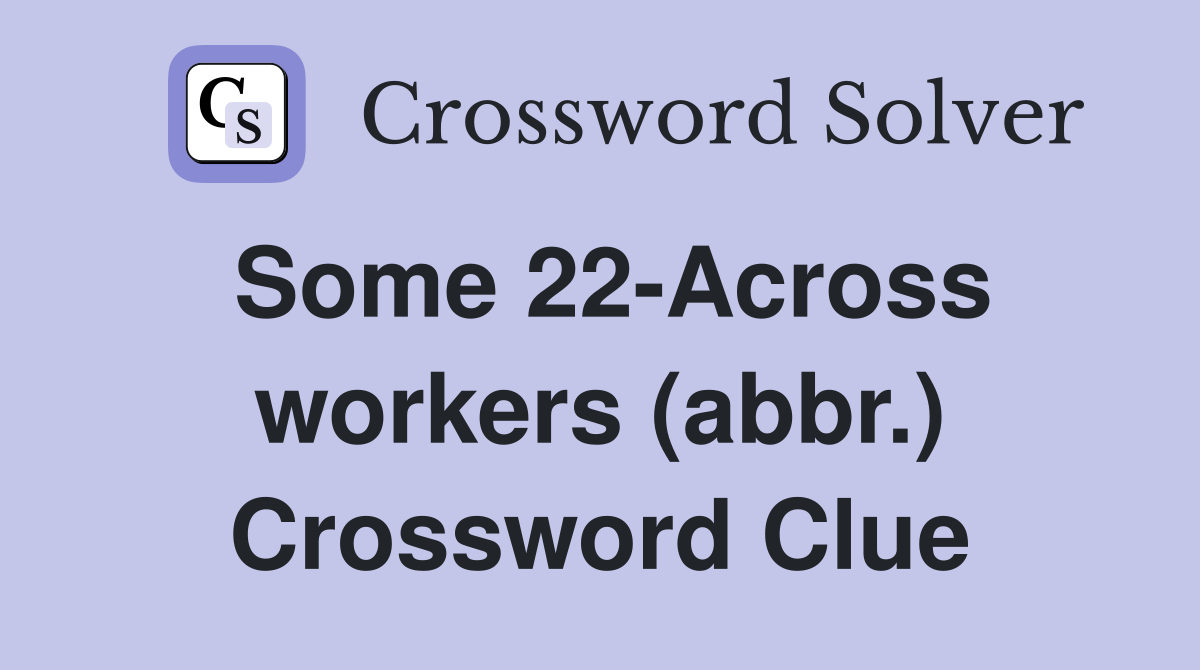 Some 22-Across workers (abbr.) Crossword Clue