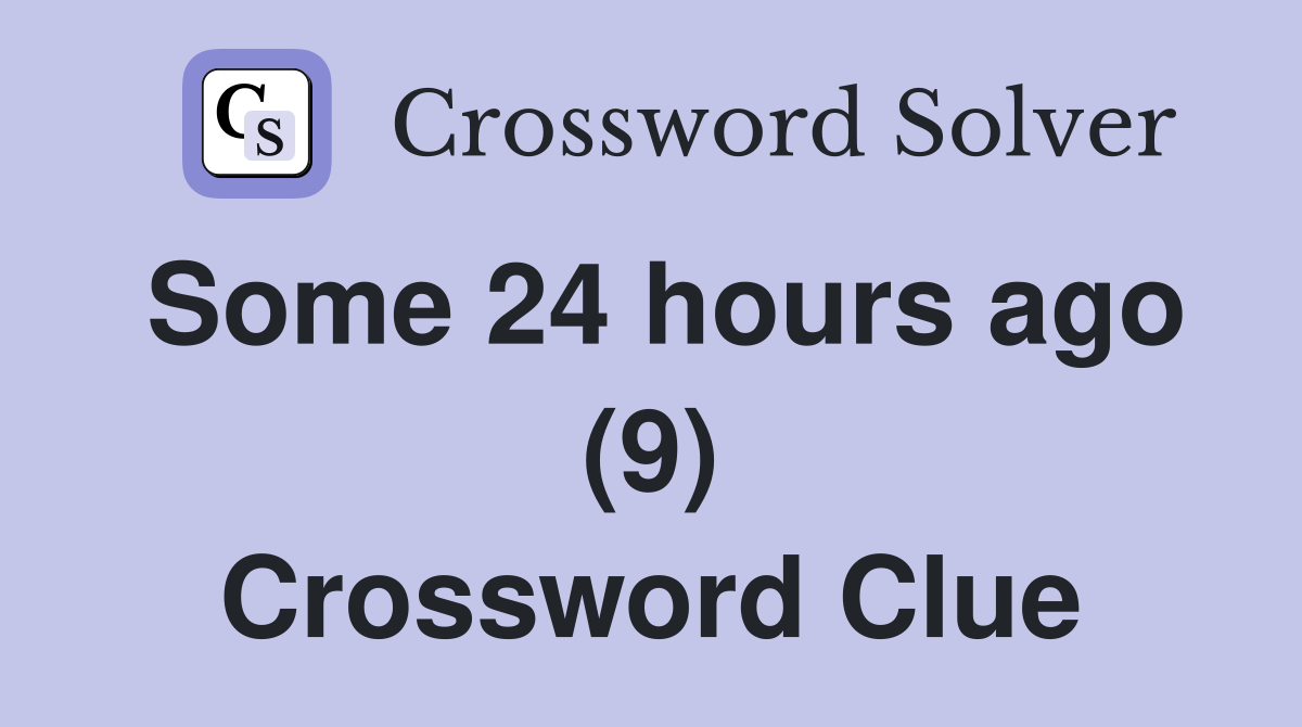 Some 24 hours ago (9) Crossword Clue