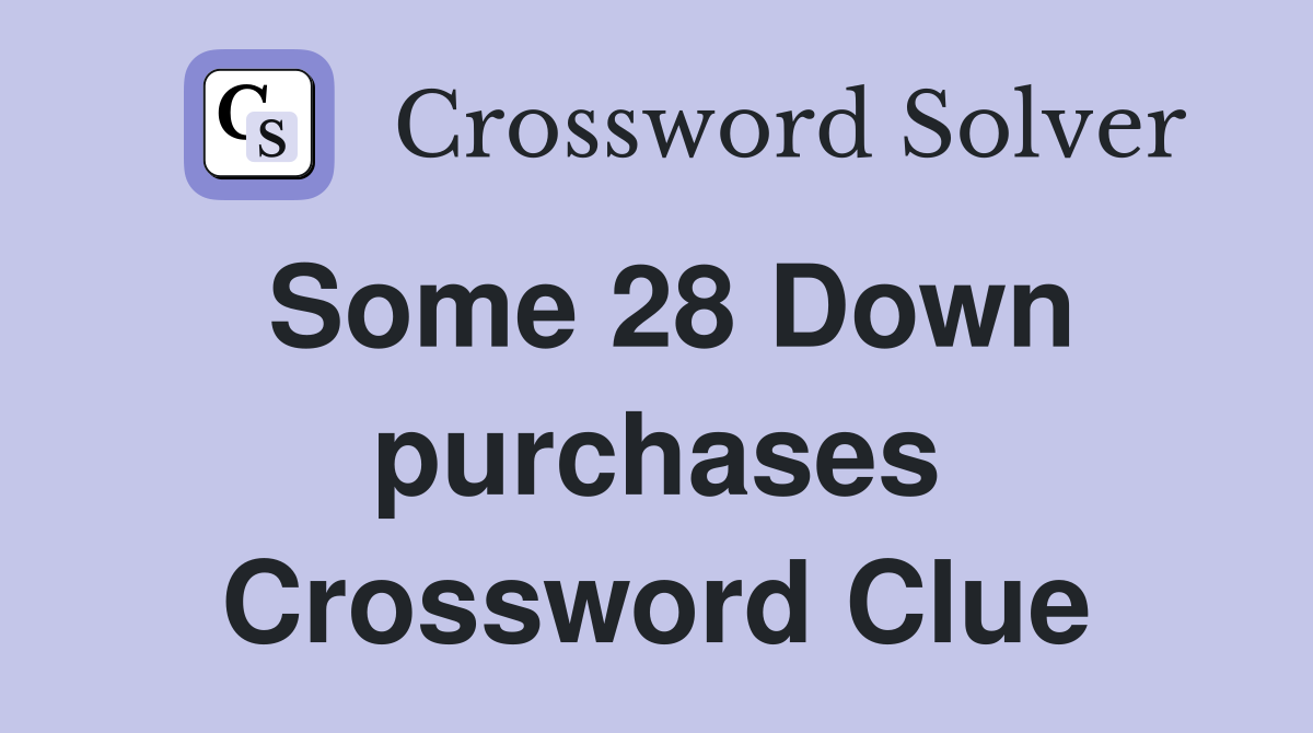 Some 28 Down purchases Crossword Clue
