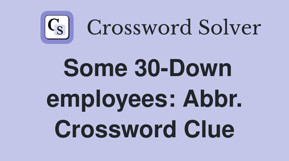 Some 30-Down employees: Abbr. Crossword Clue