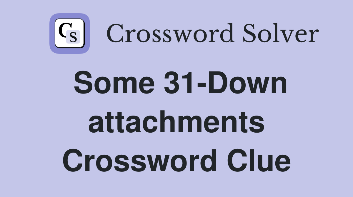 Some 31-Down attachments Crossword Clue
