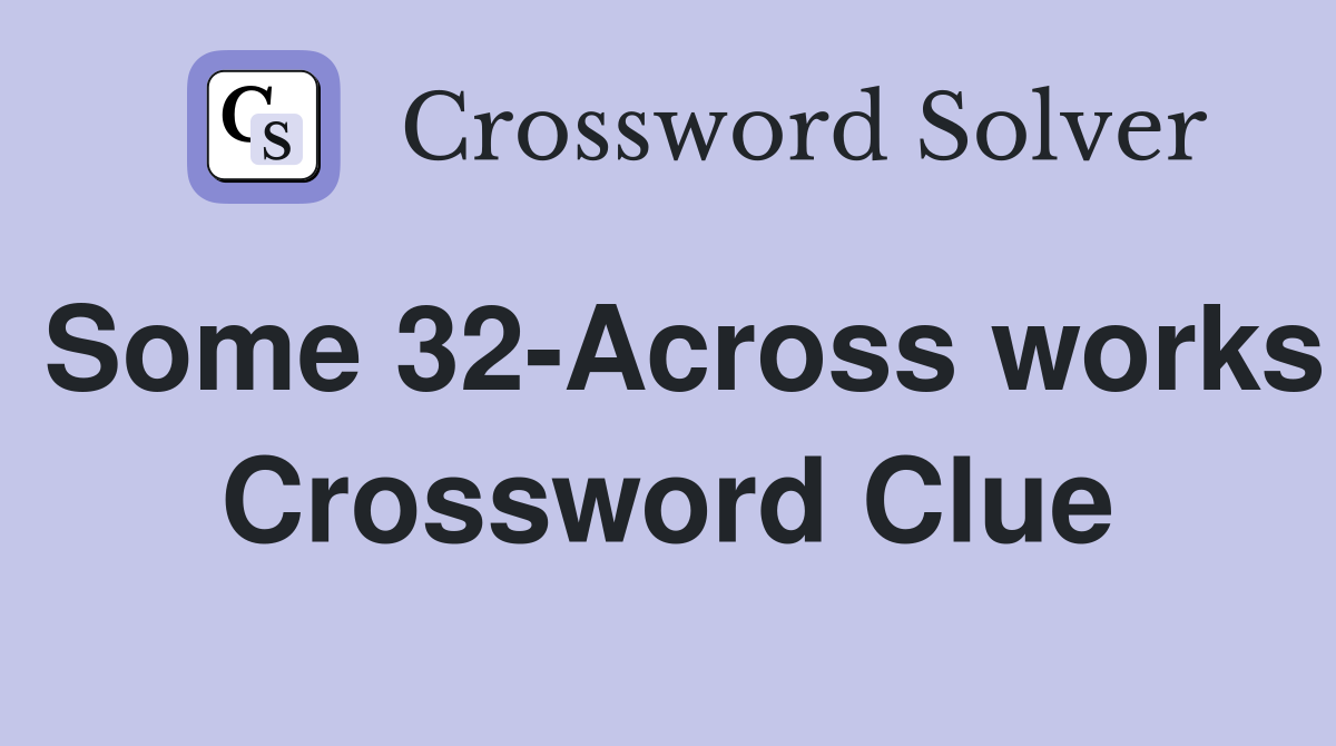 Some 32-Across works Crossword Clue