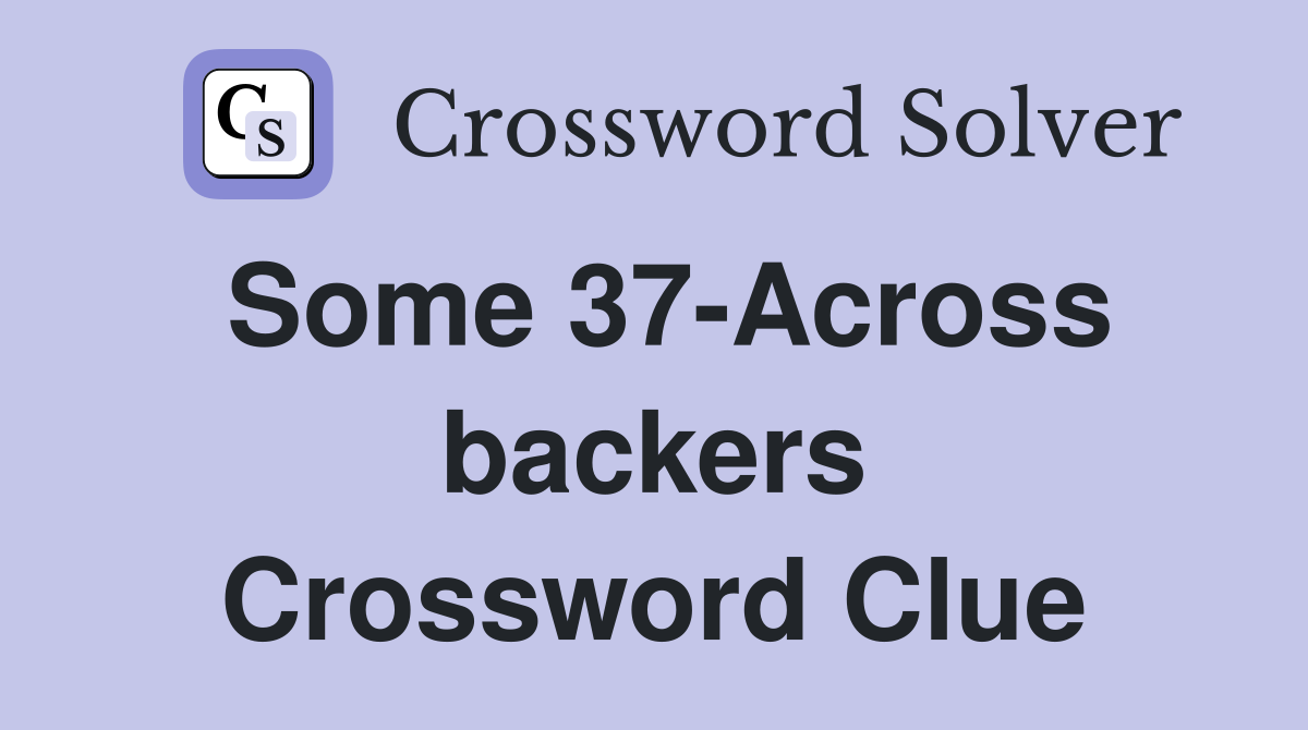 Some 37-Across backers Crossword Clue