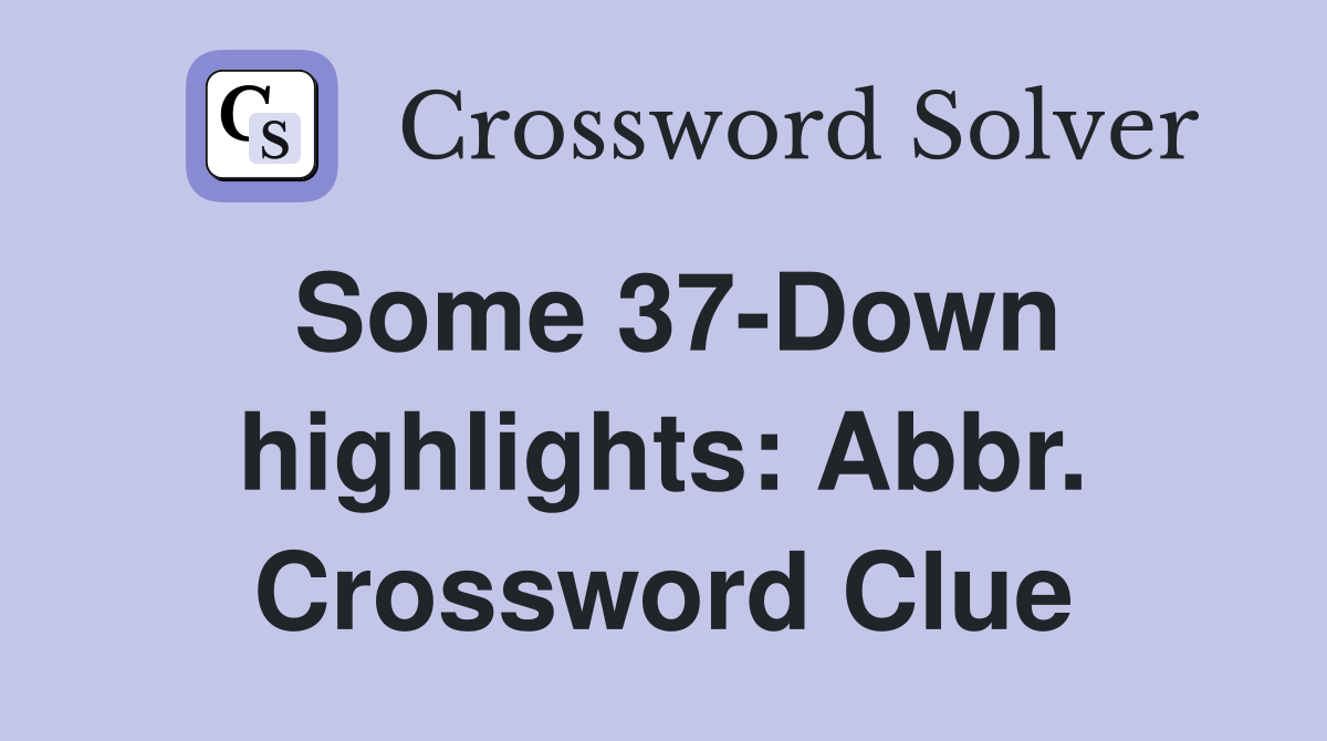 Some 37-Down highlights: Abbr. Crossword Clue