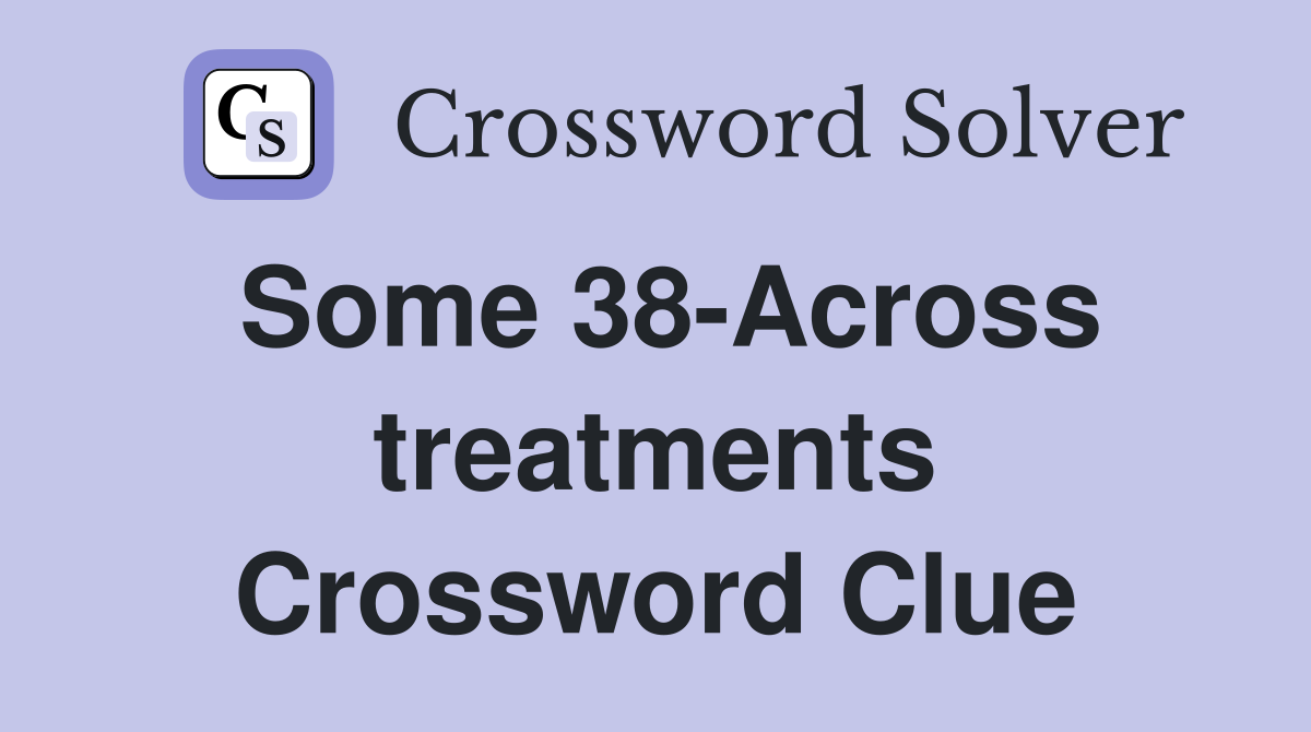 Some 38-Across treatments Crossword Clue