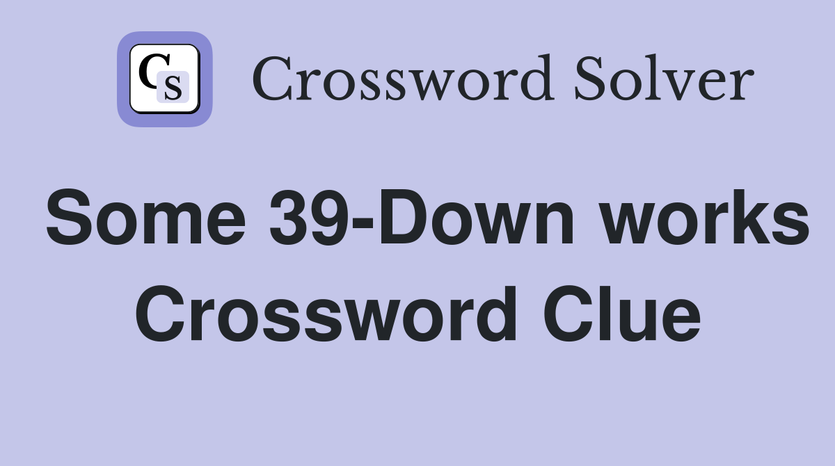 Some 39-Down works Crossword Clue