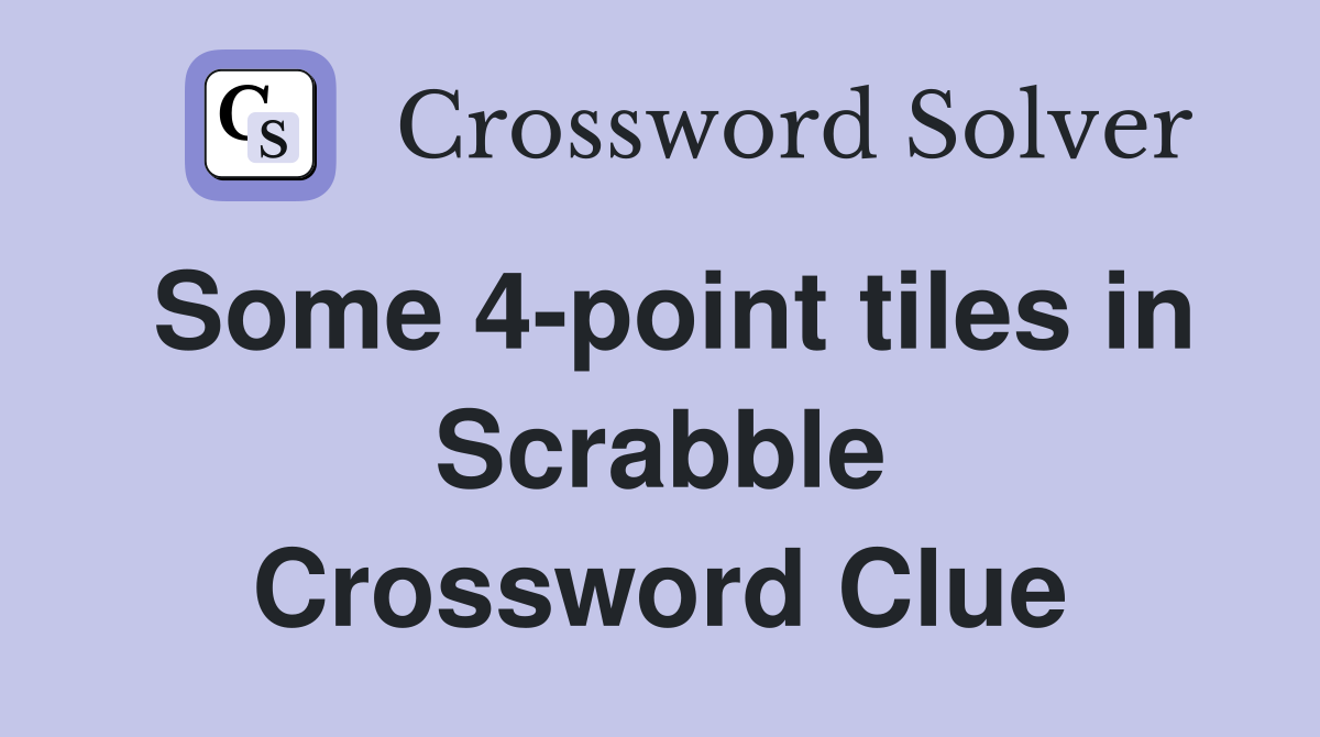 Some 4-point tiles in Scrabble Crossword Clue