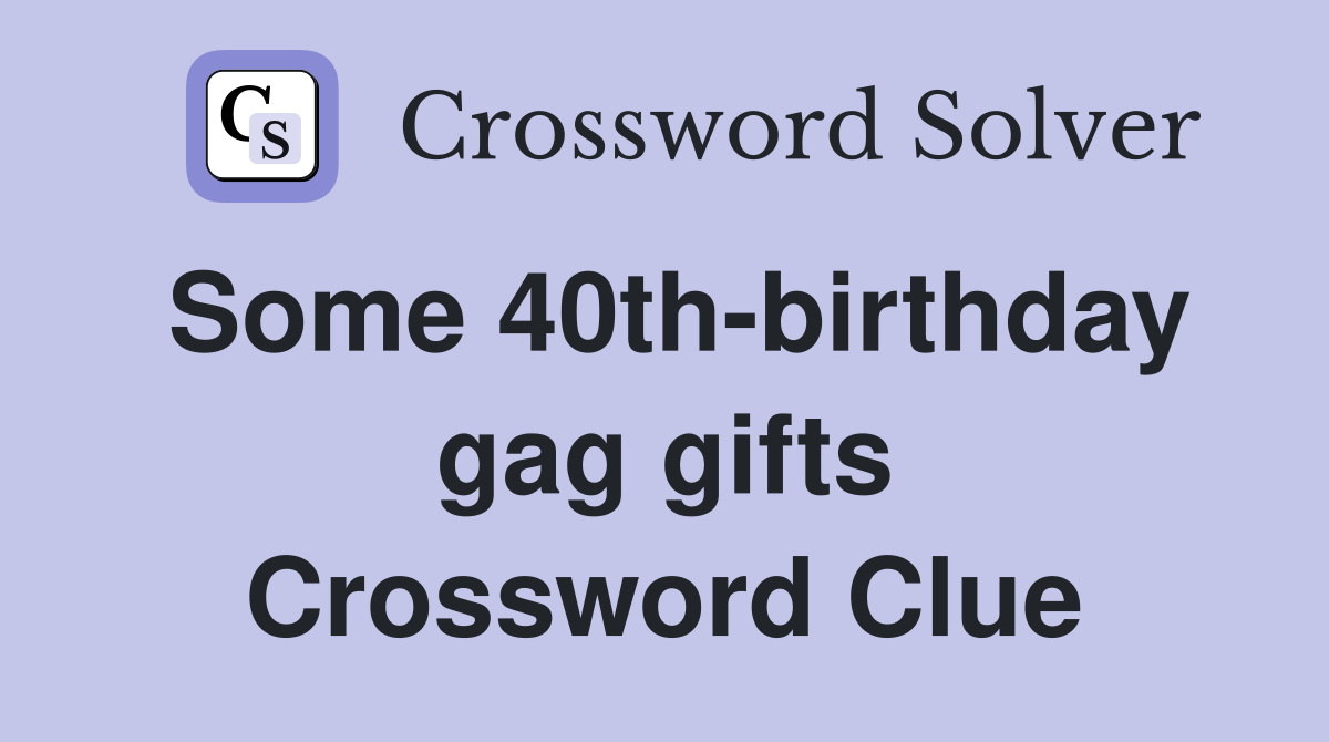 Some 40th-birthday gag gifts Crossword Clue