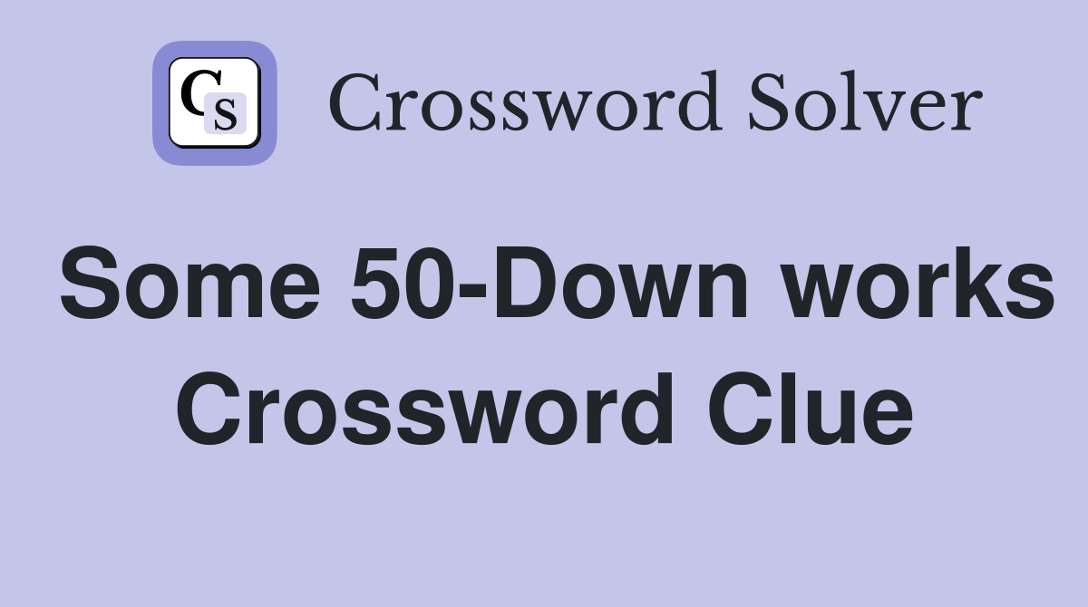 Some 50-Down works Crossword Clue