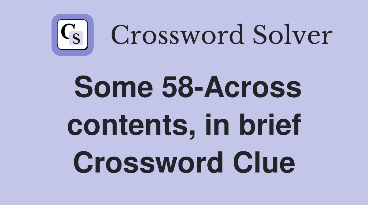 Some 58-Across contents, in brief Crossword Clue