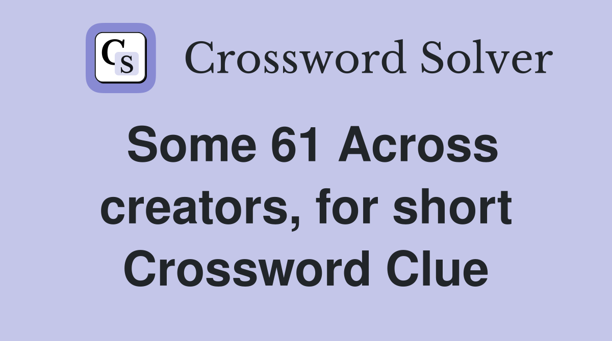 Some 61 Across creators, for short Crossword Clue