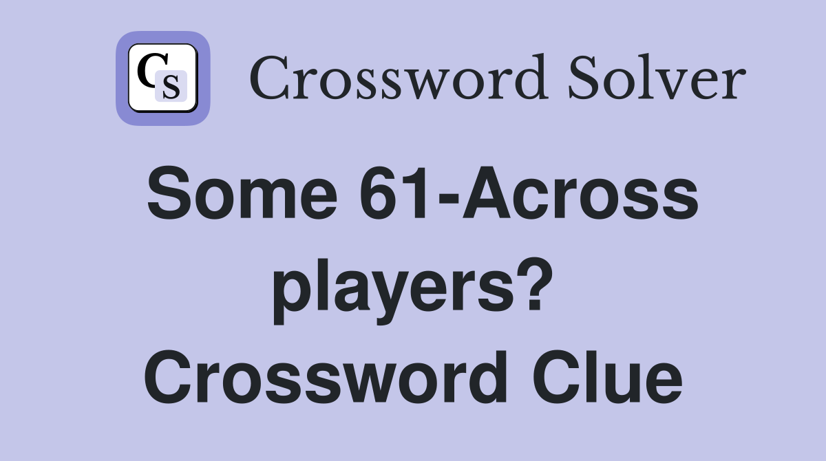 Some 61-Across players? Crossword Clue