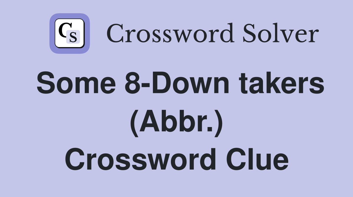 Some 8-Down takers (Abbr.) Crossword Clue