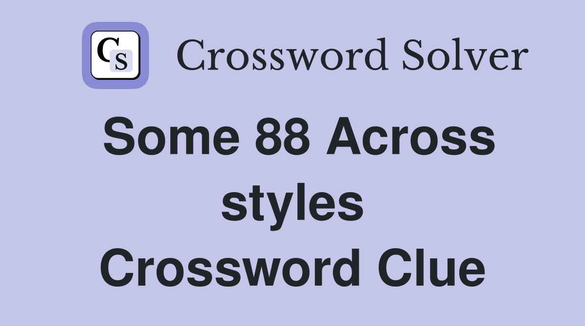 Some 88 Across styles Crossword Clue