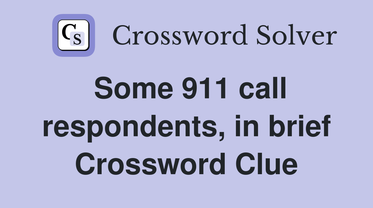 Some 911 call respondents, in brief Crossword Clue