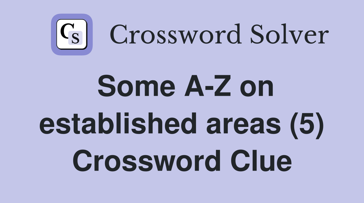 Some A-Z on established areas (5) Crossword Clue