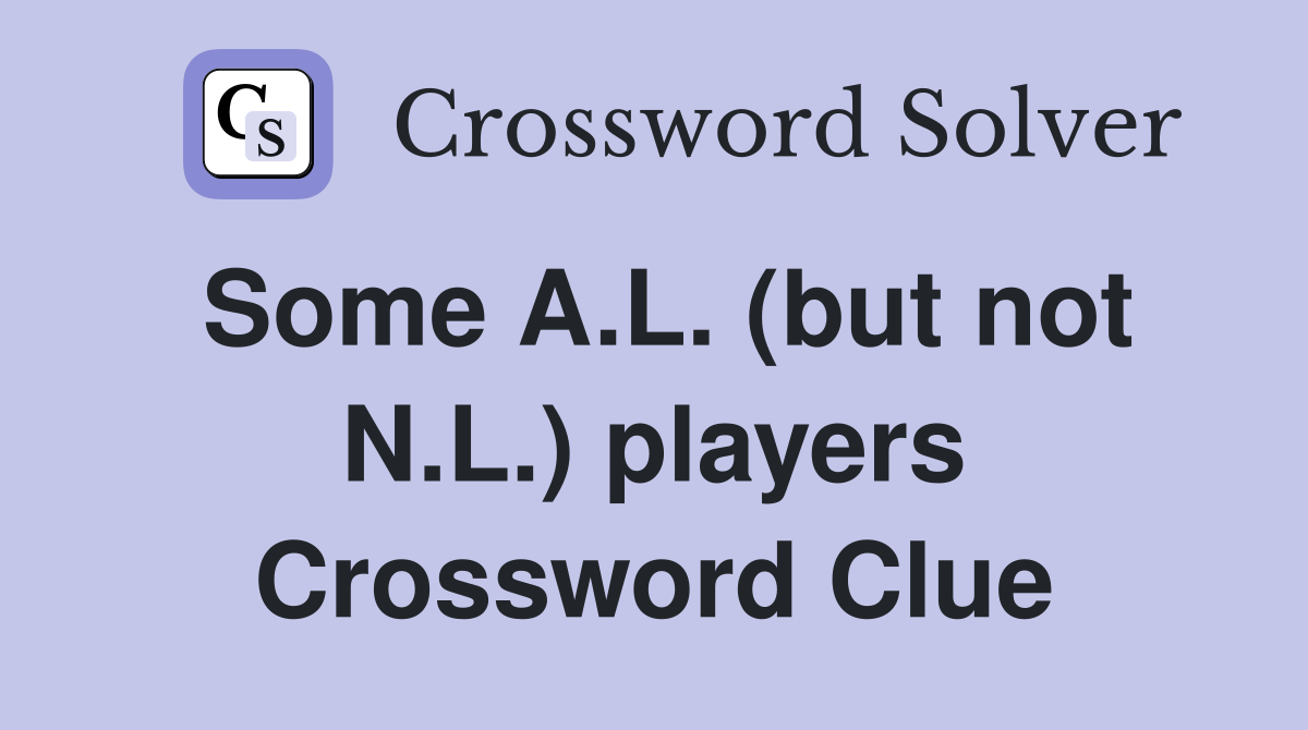 Some A.L. (but not N.L.) players Crossword Clue